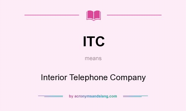 What does ITC mean? It stands for Interior Telephone Company