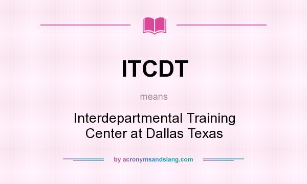 What does ITCDT mean? It stands for Interdepartmental Training Center at Dallas Texas