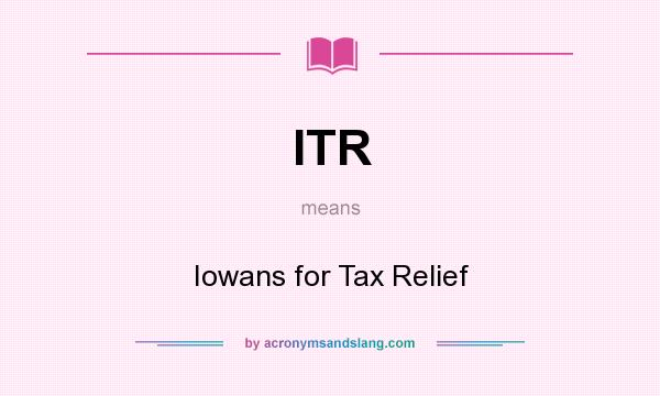 What does ITR mean? It stands for Iowans for Tax Relief