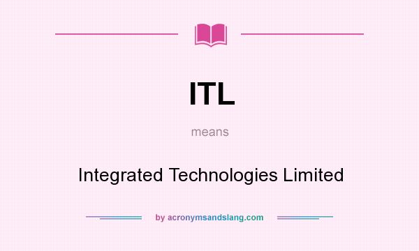 What does ITL mean? It stands for Integrated Technologies Limited