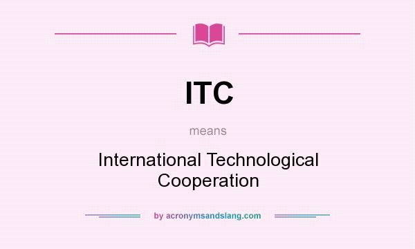 What does ITC mean? It stands for International Technological Cooperation