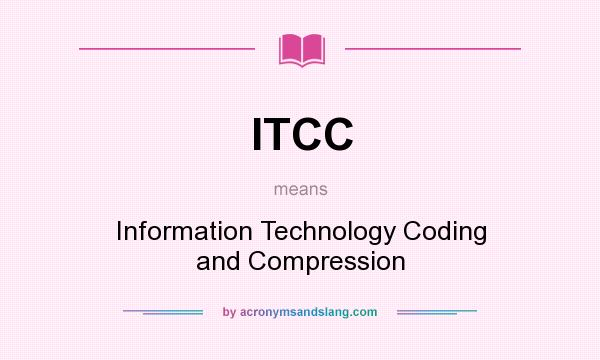 What does ITCC mean? It stands for Information Technology Coding and Compression