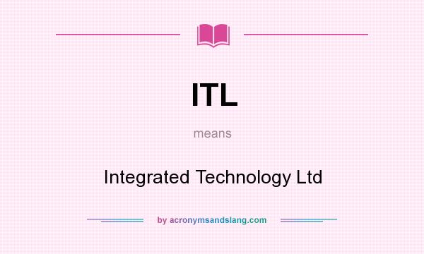 What does ITL mean? It stands for Integrated Technology Ltd