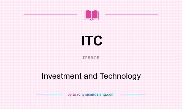 What does ITC mean? It stands for Investment and Technology