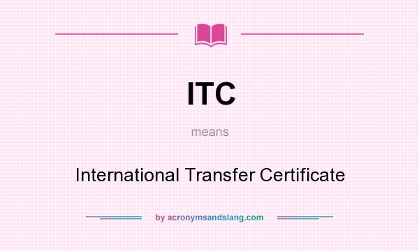 What does ITC mean? It stands for International Transfer Certificate