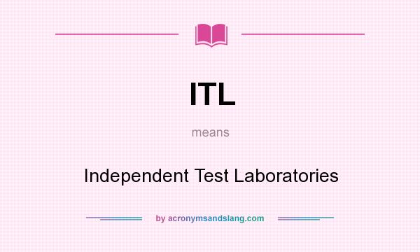 What does ITL mean? It stands for Independent Test Laboratories
