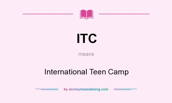 What does ITC mean? It stands for International Teen Camp