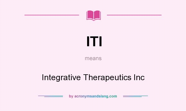 What does ITI mean? It stands for Integrative Therapeutics Inc