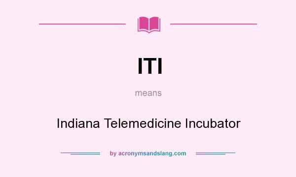 What does ITI mean? It stands for Indiana Telemedicine Incubator