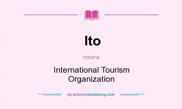 What does Ito mean? It stands for International Tourism Organization