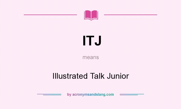 What does ITJ mean? It stands for Illustrated Talk Junior