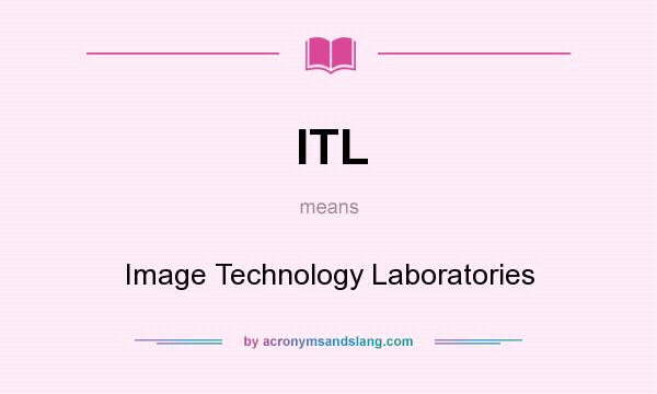 What does ITL mean? It stands for Image Technology Laboratories