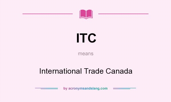 What does ITC mean? It stands for International Trade Canada