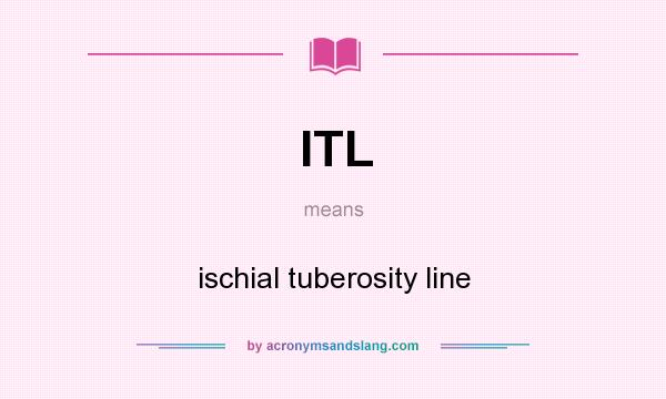 What does ITL mean? It stands for ischial tuberosity line