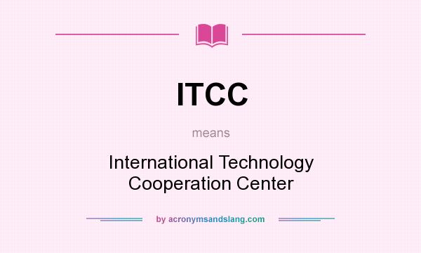 What does ITCC mean? It stands for International Technology Cooperation Center