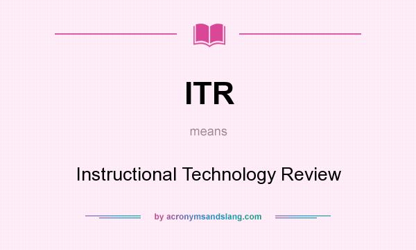 What does ITR mean? It stands for Instructional Technology Review
