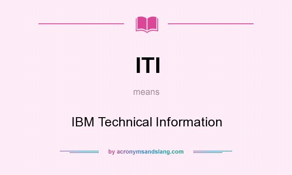 What does ITI mean? It stands for IBM Technical Information