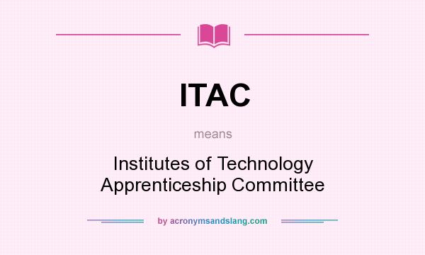 What does ITAC mean? It stands for Institutes of Technology Apprenticeship Committee