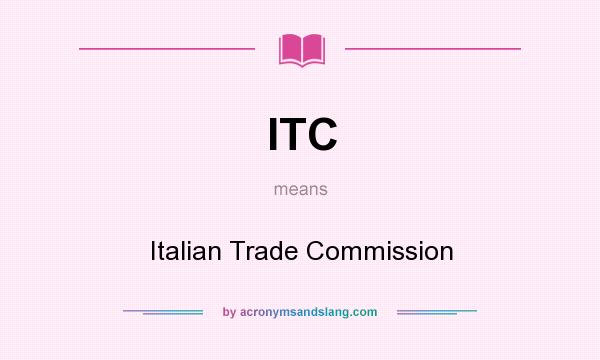 What does ITC mean? It stands for Italian Trade Commission