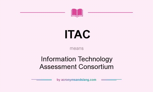 What does ITAC mean? It stands for Information Technology Assessment Consortium