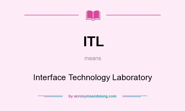 What does ITL mean? It stands for Interface Technology Laboratory