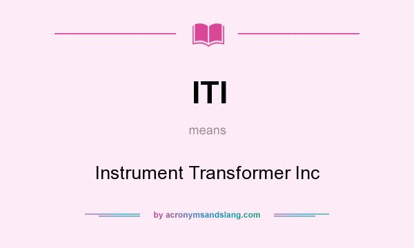 What does ITI mean? It stands for Instrument Transformer Inc
