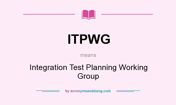 What does ITPWG mean? It stands for Integration Test Planning Working Group