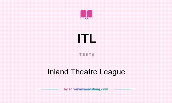 What does ITL mean? It stands for Inland Theatre League