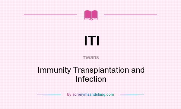 What does ITI mean? It stands for Immunity Transplantation and Infection