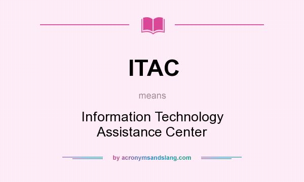 What does ITAC mean? It stands for Information Technology Assistance Center