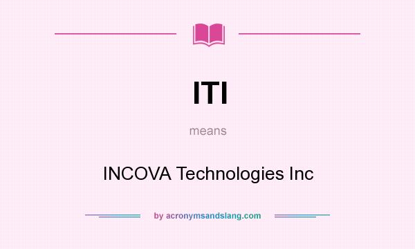 What does ITI mean? It stands for INCOVA Technologies Inc