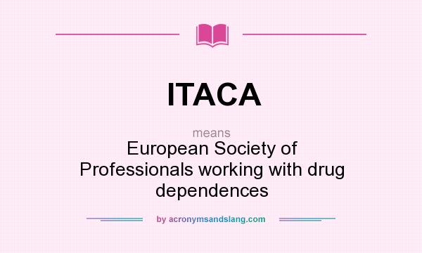 What does ITACA mean? It stands for European Society of Professionals working with drug dependences