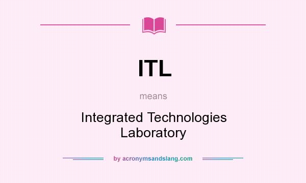 What does ITL mean? It stands for Integrated Technologies Laboratory