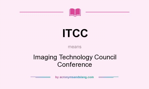 What does ITCC mean? It stands for Imaging Technology Council Conference