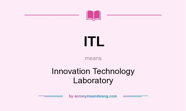 What does ITL mean? It stands for Innovation Technology Laboratory