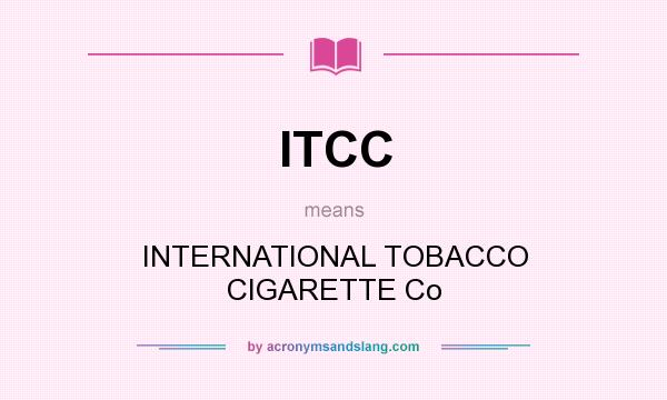 What does ITCC mean? It stands for INTERNATIONAL TOBACCO CIGARETTE Co