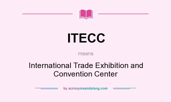 What does ITECC mean? It stands for International Trade Exhibition and Convention Center