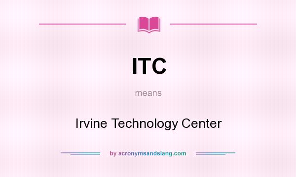 What does ITC mean? It stands for Irvine Technology Center