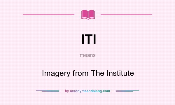 What does ITI mean? It stands for Imagery from The Institute