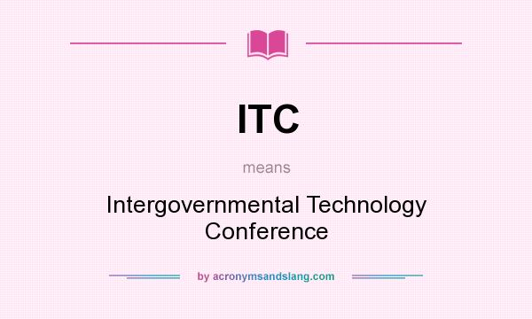 What does ITC mean? It stands for Intergovernmental Technology Conference
