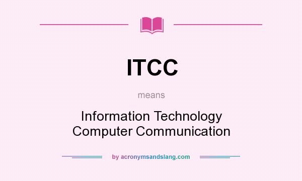 What does ITCC mean? It stands for Information Technology Computer Communication