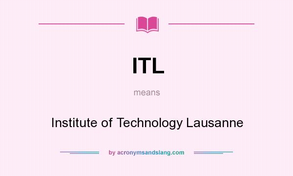 What does ITL mean? It stands for Institute of Technology Lausanne