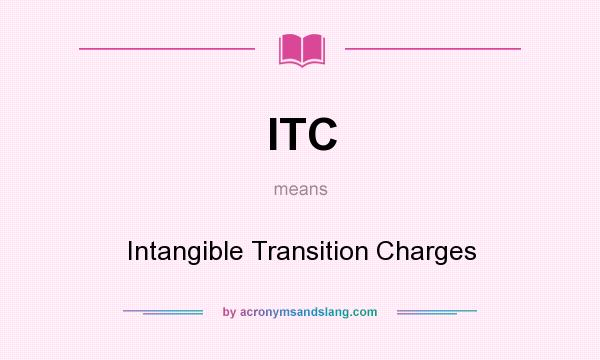 What does ITC mean? It stands for Intangible Transition Charges