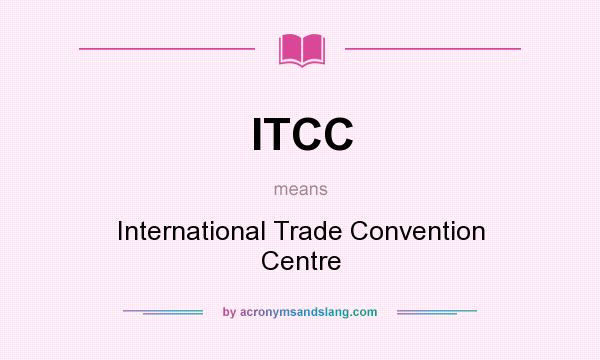 What does ITCC mean? It stands for International Trade Convention Centre