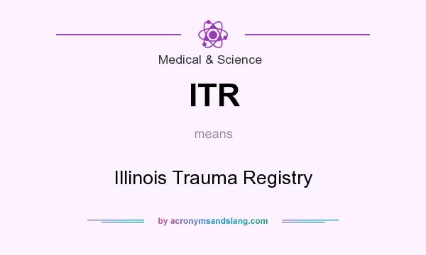 What does ITR mean? It stands for Illinois Trauma Registry