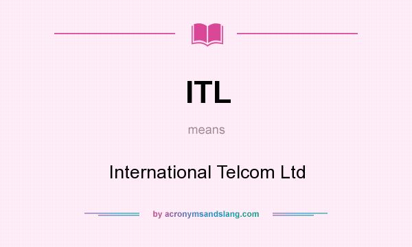 What does ITL mean? It stands for International Telcom Ltd