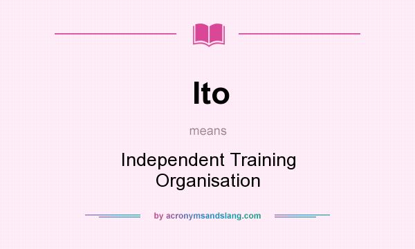 What does Ito mean? It stands for Independent Training Organisation