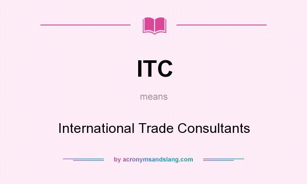 What does ITC mean? It stands for International Trade Consultants