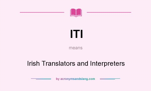 What does ITI mean? It stands for Irish Translators and Interpreters
