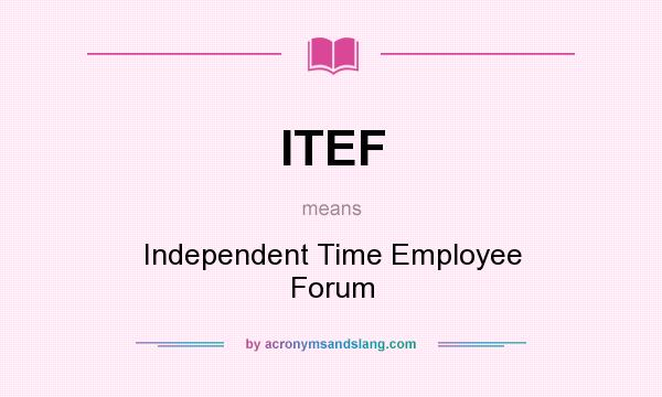 What does ITEF mean? It stands for Independent Time Employee Forum
